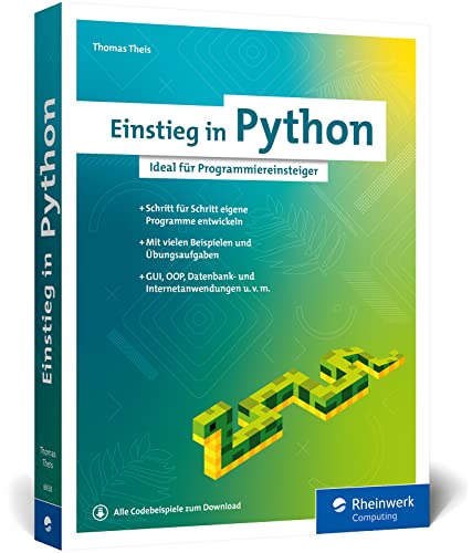 Einstieg in Python: Die Einführung in Python 3. Das ideale Buch für Programmieranfänger. Inkl. Objektorientierung und vielen Beispielen und Übungen
