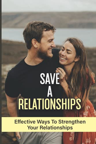 Save A Relationships: Effective Ways To Strengthen Your Relationships: How To Save Your Relationship From Falling Apart