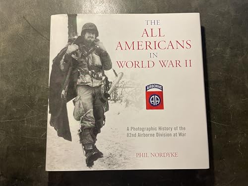 The All Americans in World War II: A Photographic History of the 82nd Airborne Division at War