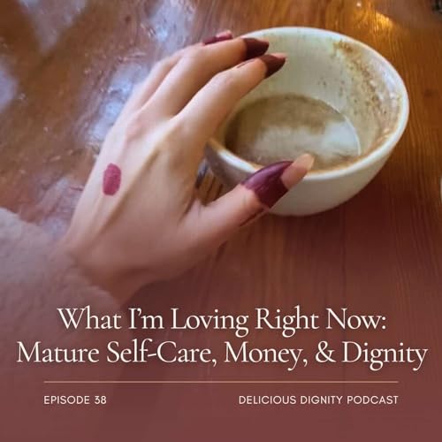 What I&rsquo;m Loving Right Now: Real Self-Care, Money, & Dignity