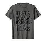 Photo Gallery i drink beer and i know things frase divertente maglietta Photo Gallery i drink beer and i know things frase divertente maglietta