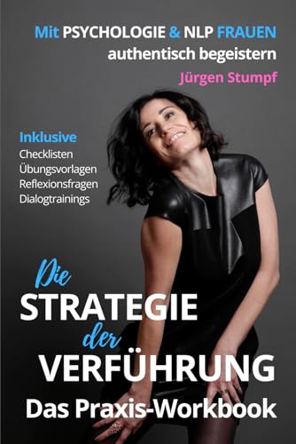 Die Strategie der Verführung - Das Praxis-Workbook: Mit Psychologie & NLP Frauen authentisch begeistern