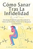 cómo sanar tras la infidelidad: estrategias resilientes para reconstruir tu vida casi al instante, incluso si te bloquean las emociones (como superar una infidelidad nº 1) (spanish edition)