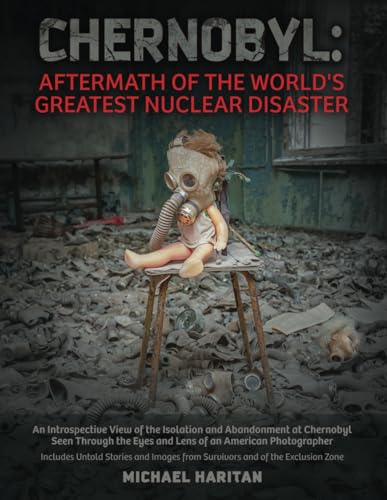 Chernobyl: Aftermath of the World's Greatest Nuclear Disaster: An Introspective View of the Isolation and Abandonment at Chernobyl Seen Through the Eyes and Lens of an American Photographer - image 1