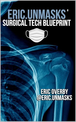 Eric.Unmasks' Surgical Tech Blueprint: Begin Your Path Towards CST Success and Unmasking Your Potential (Eric.Unmasks’ Surgical Tech Collection)