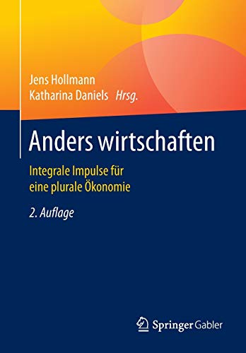 Anders wirtschaften: Integrale Impulse für eine plurale Ökonomie