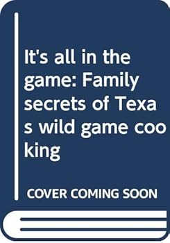 Unknown Binding It's all in the game: Family secrets of Texas wild game cooking Book