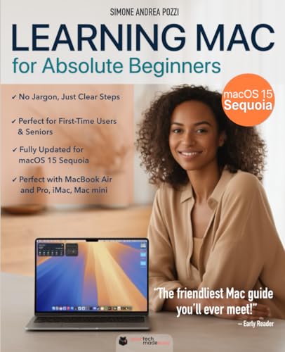 Learning Mac for Absolute Beginners - macOS Sequoia - 2025 edition: The Friendly, Step-by-Step Guide to Using Your Mac — Ideal for Seniors, First-Time ... from Windows (Your Tech Made Easy - Apple)