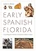 Early Spanish Florida: Unearthing the History of America's Oldest Colony (Florida Humanities Partnership Publications)