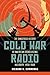 Price comparison product image Cold War Radio: The Dangerous History of American Broadcasting in Europe, 1950-1989
