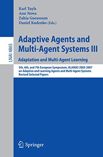 Adaptive Agents and Multi-Agent Systems III. Adaptation and Multi-Agent Learning: Adaptation and Multi-Agent Learning, 5th, 6th, and 7th European ... (Lecture Notes in Artificial Intelligence) view 2