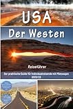  USA Reiseführer: Der Westen - Der praktische Guide für Individualreisende mit Mietwagen: Mit Reise Route, Reisetipps, Koordinaten & Impressionen zum USA Südwesten Roadtrip + 180 Reisebilder