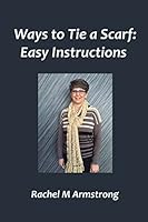 Ways to Tie a Scarf: Easy Instructions 1507794932 Book Cover