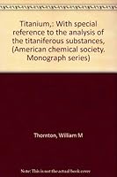 Titanium,: With special reference to the analysis of the titaniferous substances, (American chemical society. Monograph series) B0006AK1YY Book Cover