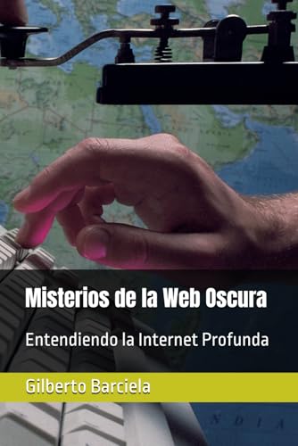 Misterios de la Web Oscura: Entendiendo la Internet Profunda (Spanish Edition)