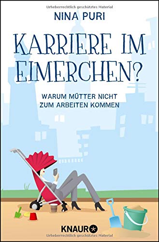 Karriere im Eimerchen?: Warum Mütter nicht zum Arbeiten kommen
