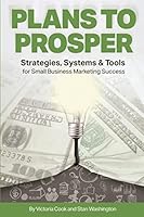 Plans to Prosper: Strategies, Systems and Tools for Small Business Marketing Success 0990983102 Book Cover
