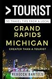 Greater Than a Tourist – Grand Rapids Michigan USA: 50 Travel Tips from a Local (Greater Than a Tourist Michigan)