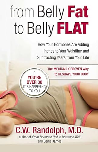 From Belly Fat to Belly Flat: How Your Hormones Are Adding Inches to Your Waist and Subtracting Years from Your Life -- the Medically Proven Way to Reset Your Metabolism and Reshape Your Body