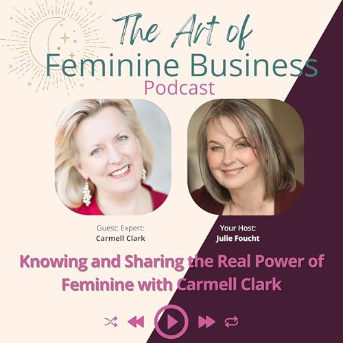 Knowing and Sharing the Real Power of Feminine with Carmell Clark