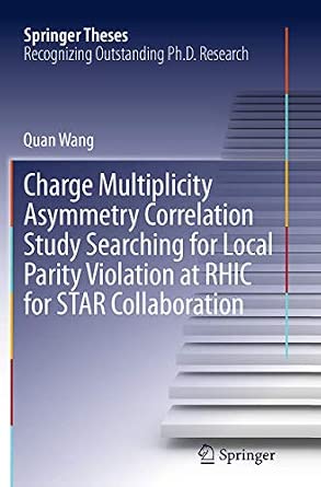 Charge Multiplicity Asymmetry Correlation Study Searching for Local Parity Violation at RHIC for STAR Collaboration Softcover reprint of the original 1st ed. 2013 Edition book cover
