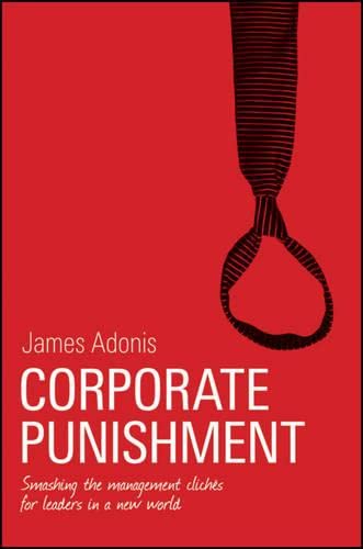Corporate Punishment: Smashing the Management Clichs for Leaders in a New World
