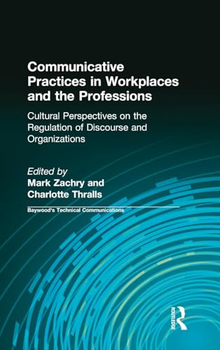 Communicative Practices in Workplaces and the Professions: Cultural Perspectives on the Regulation of Discourse and Organizations (Baywood's Technical Communications)