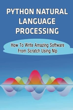 Python Natural Language Processing: How To Write Amazing Software From ...