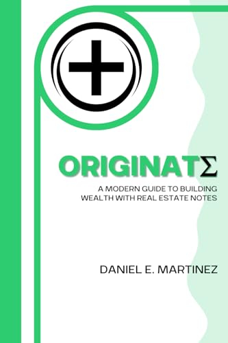Originate: Originate A Modern Guide to Building Wealth with Real