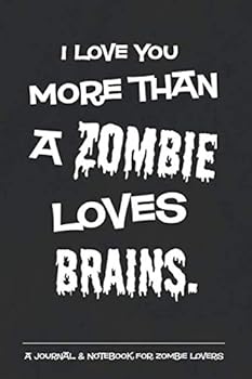 I Love You More Than a Zombie Loves Brains : A Journal and Notebook for Zombie Lovers