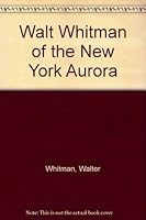 Walt Whitman of the New York Aurora; editor at twenty-two: A collection of recently discovered writings, 0837157242 Book Cover
