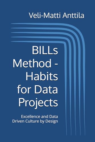 Bills Method - Habits For Data Projects: Excellence And Data Driven Culture By Design