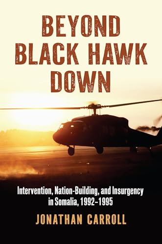 Beyond Black Hawk Down: Intervention, Nation-Building, and Insurgency in Somalia, 1992-1995 (Modern War Studies)