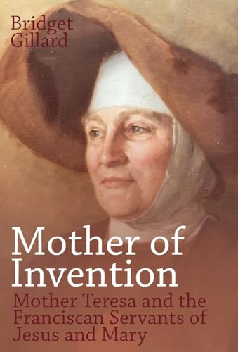 Mother Of Invention: Mother Teresa And The Franciscan Servants Of Jesus