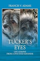Tucker's Eyes: Life Lessons From A One-Eyed Havanese 1478784865 Book Cover