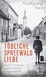  Tödliche Spreewald-Liebe: und 13 weitere authentische Kriminalfälle