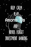 Keep Calm Play Among Us And Never Forget Investment banking: Among Us Impostor Notebook Gift Idea Lined pages, 6.9 inches,120 pages, White paper Journal For Investment banking
