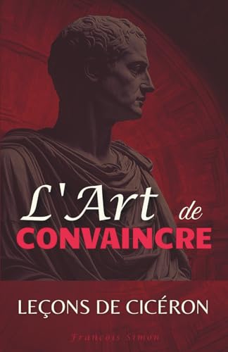 L'Art de Convaincre: Leçons de Cicéron