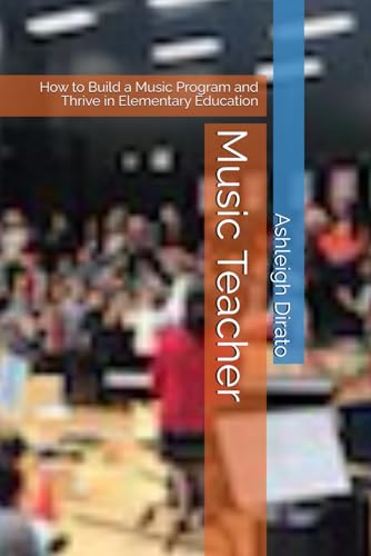 Music Teacher: How to Build a Music Program and Thrive in Elementary Education