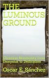 THE LUMINOUS GROUND: Christian Nonduality from Dionysius to Deification (The Logos and Liberation Series Book 3)