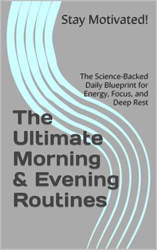 The Ultimate Morning & Evening Routines: The Science-Backed Daily...