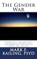 The Gender War: The difficult and beautiful differences between men and women and how we can respect one another. (Dr. Mark Kailing's Self Mastery Lecture Series) 1530313414 Book Cover