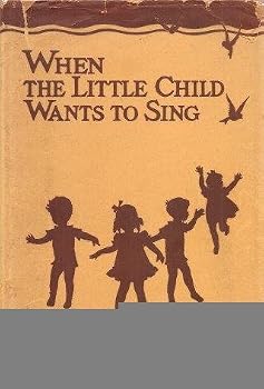 WHEN THE LITTLE CHILD WANTS TO SING : For Home School and Church School