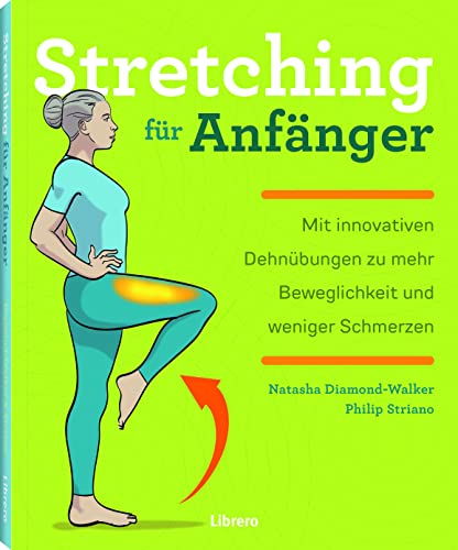 STRETCHING FÜR ANFÄNGER: Verbessern Sie Ihre Flexibilität und lindern Sie Schmerzen und Beschwerden mit diesen 75 Übungen und 24 einfachen Workouts