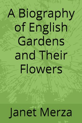 A Biography of English Gardens and Their Flowers