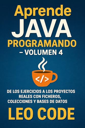 Aprende Java Programando – Volumen 4: De los ejercicios a los proyectos reales con ficheros, colecciones y bases de datos (APRENDE JAVA DESDE CERO: La Guía Completa para Dominar la Programación Java)