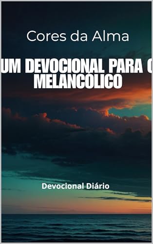 Cores da Alma: Um Devocional para o Melancólico: Devocional Diário para o Temperamento Melancólico (CORES DA ALMA - DEVOCIONAL PARA OS TEMPERAMENTOS)