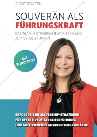 Souverän als Führungskraft: das Team motivieren, inspirieren und zum Erfolg führen: Erfolgreiche Leadership-Strategien für effektive Mitarbeiterführung und motivierende Mitarbeitergespräche