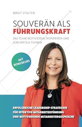 Souverän als Führungskraft: das Team motivieren, inspirieren und zum Erfolg führen: Erfolgreiche Leadership-Strategien für effektive Mitarbeiterführung und motivierende Mitarbeitergespräche