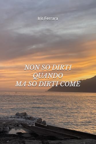 NON SO DIRTI QUANDO MA SO DIRTI COME